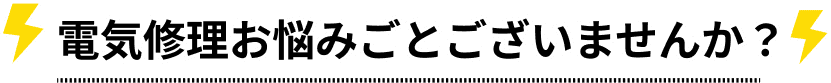 電気修理おなやみごとございませんか？